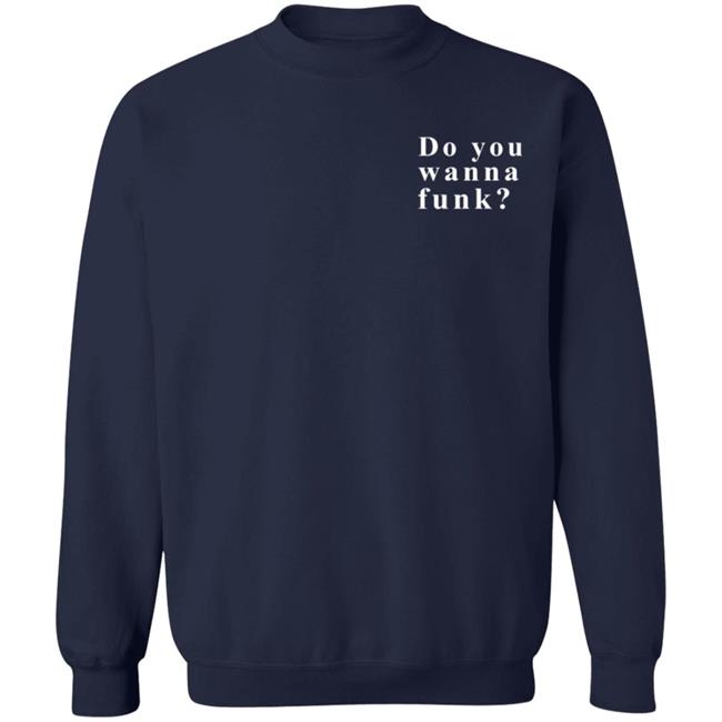 Do You Wanna Funk You Shirt Do You Wanna Funk You Shirt