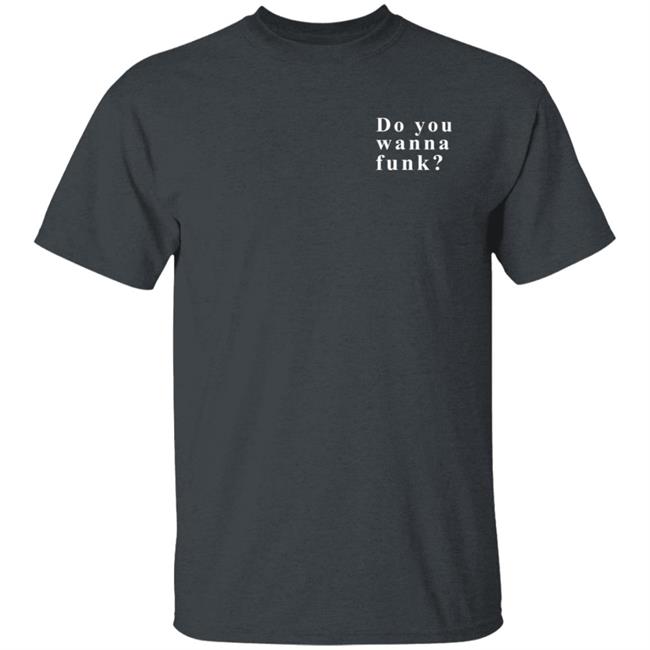 Do You Wanna Funk You Shirt Do You Wanna Funk You Shirt
