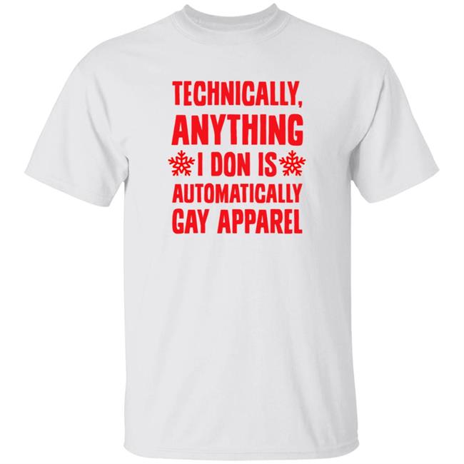 Technically Anything I Don Is Automatically Gay Apparel T Shirt Brandonkcmo