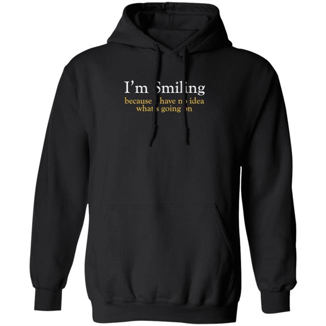 Poppapete 299 I'm Smiling Because I Have No Idea What's Going On Shirt Poppapete 299 I'm Smiling Because I Have No Idea What's Going On Shirt