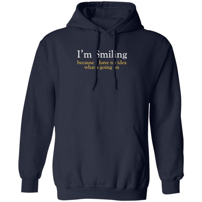 Poppapete 299 I'm Smiling Because I Have No Idea What's Going On Shirt Poppapete 299 I'm Smiling Because I Have No Idea What's Going On Shirt
