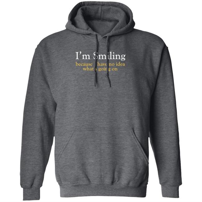 Poppapete 299 I'm Smiling Because I Have No Idea What's Going On Shirt Poppapete 299 I'm Smiling Because I Have No Idea What's Going On Shirt