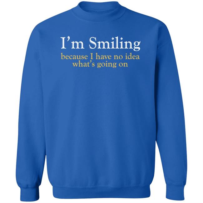 Poppapete 299 I'm Smiling Because I Have No Idea What's Going On Shirt Poppapete 299 I'm Smiling Because I Have No Idea What's Going On Shirt
