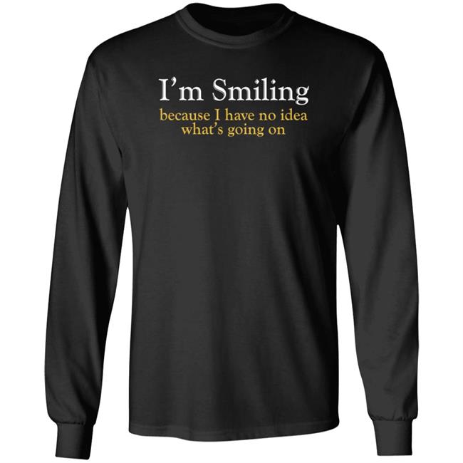 Poppapete 299 I'm Smiling Because I Have No Idea What's Going On Shirt Poppapete 299 I'm Smiling Because I Have No Idea What's Going On Shirt