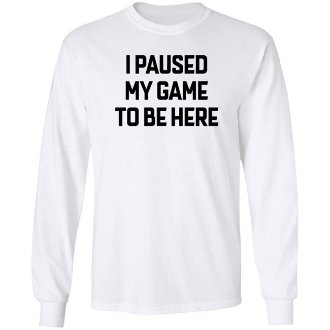I Paused My Game To Be Here T Shirt Bruh I Paused My Game To Be Here T Shirt Bruh