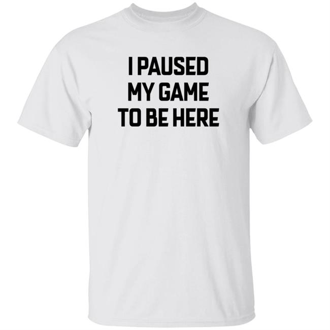 I Paused My Game To Be Here T Shirt Bruh I Paused My Game To Be Here T Shirt Bruh