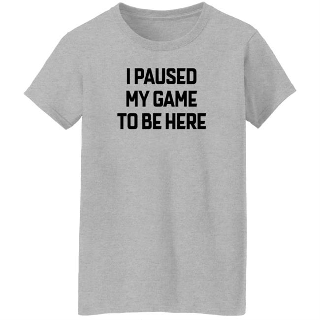I Paused My Game To Be Here T Shirt Bruh I Paused My Game To Be Here T Shirt Bruh