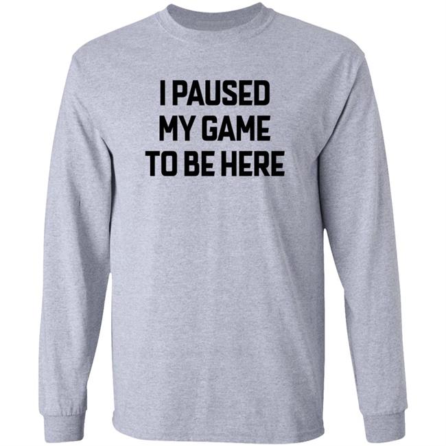 I Paused My Game To Be Here T Shirt Bruh I Paused My Game To Be Here T Shirt Bruh