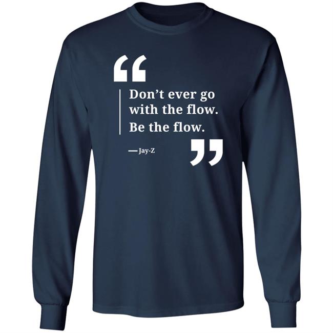 Don't Ever Go With The Flow Be The Flow Jay Z T Shirt Don't Ever Go With The Flow Be The Flow Jay Z T Shirt
