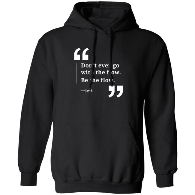Don't Ever Go With The Flow Be The Flow Jay Z T Shirt Don't Ever Go With The Flow Be The Flow Jay Z T Shirt