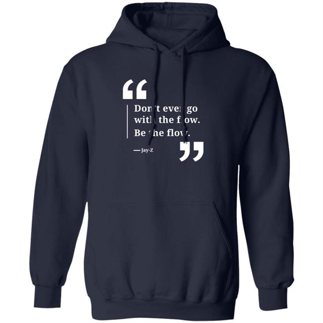 Don't Ever Go With The Flow Be The Flow Jay Z T Shirt Don't Ever Go With The Flow Be The Flow Jay Z T Shirt