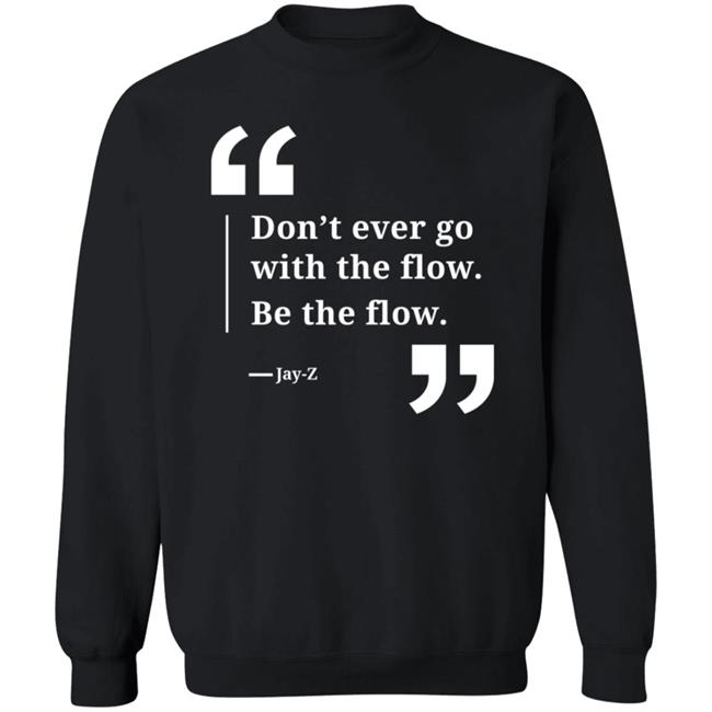 Don't Ever Go With The Flow Be The Flow Jay Z T Shirt Don't Ever Go With The Flow Be The Flow Jay Z T Shirt