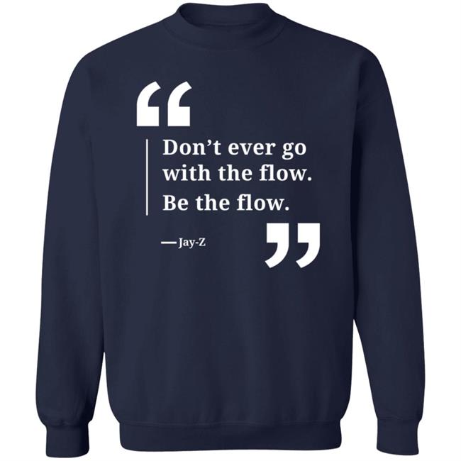 Don't Ever Go With The Flow Be The Flow Jay Z T Shirt Don't Ever Go With The Flow Be The Flow Jay Z T Shirt