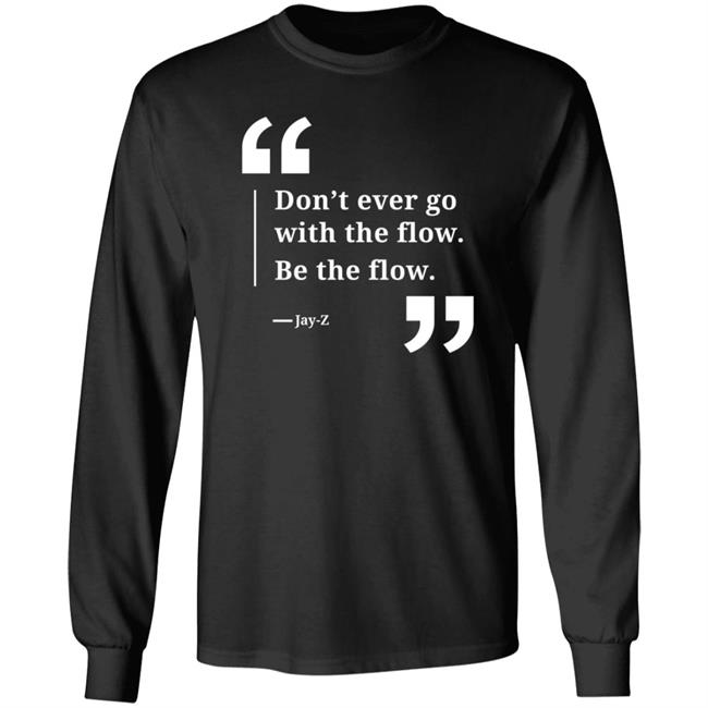 Don't Ever Go With The Flow Be The Flow Jay Z T Shirt Don't Ever Go With The Flow Be The Flow Jay Z T Shirt