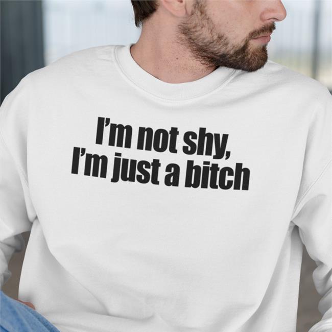 I'm Not Shy I'm Just A Bitch Shirts Giridivine