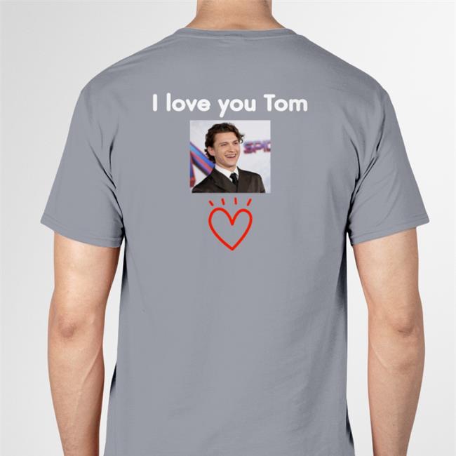 Offical Limited Tom Holland I Love You Tom Sweatshirt Amany Tomsluvv