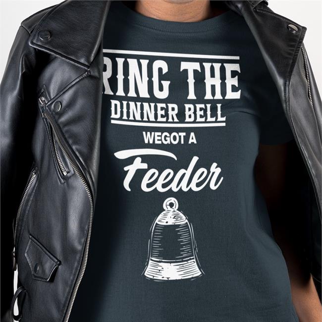 Ring The Dinner Bell We Got A Feeder Shirt