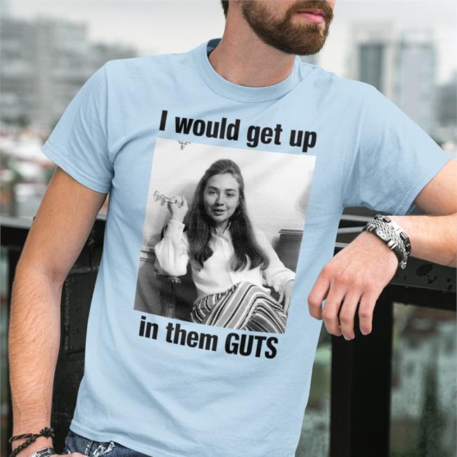 I Would Get Up In Them Guts Hillary Clinton T Shirt