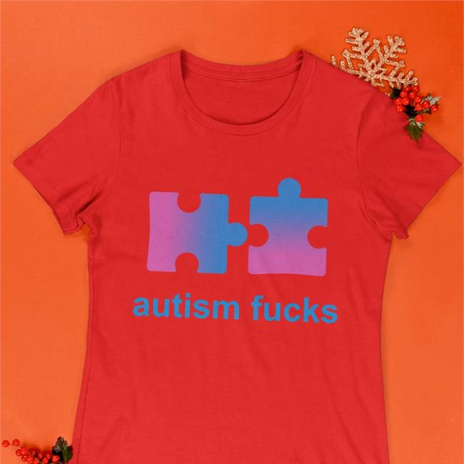 Autism Fucks Tee Shirt