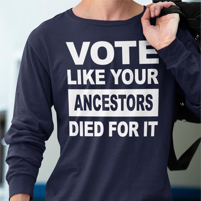 Vote Like Your Ancestors Died For It Shirt Funny