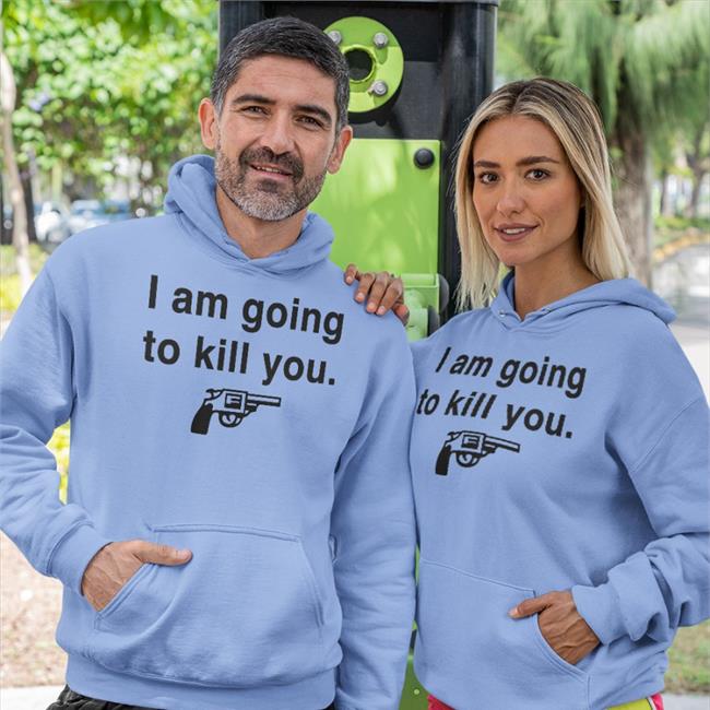 I Am Going To Kill You Shirts Rwoodsmall