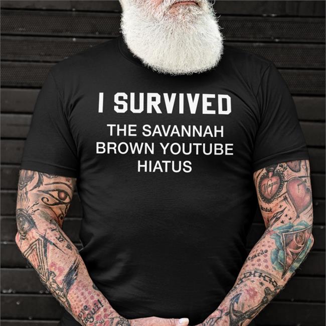 I Survived The Savannah Brown Youtube Hiatus Shirt Clancylsdead Savannah Brown