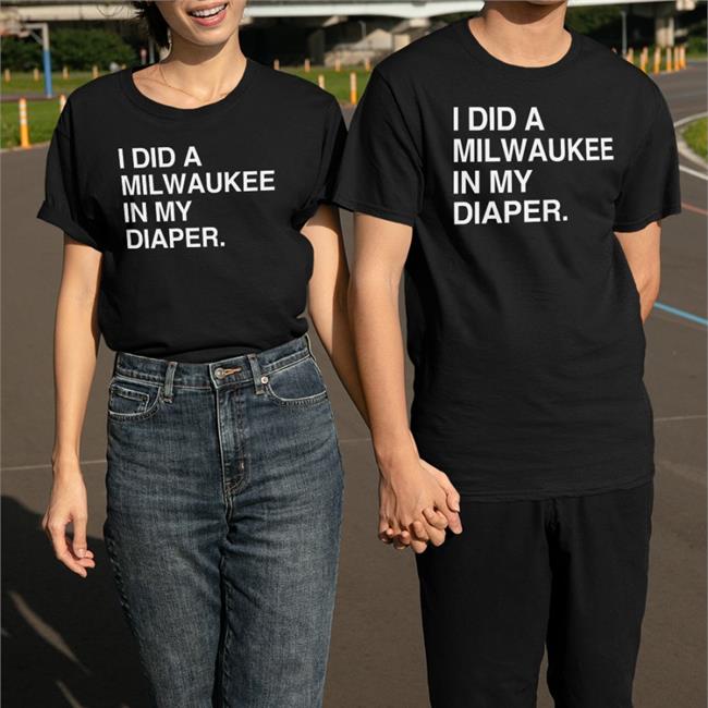 Obvious Shirts I Did A Milwaukee In My Diaper Sweatshirt I Did A Milwaukee In My Diaper Tee