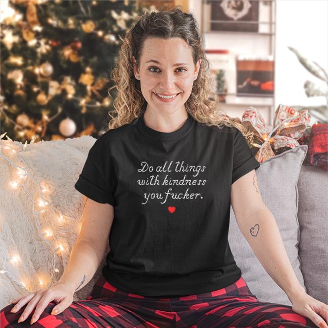 Wholesomememes Merch Do All Things With Kindness Fucker Shirts Wholesomememes