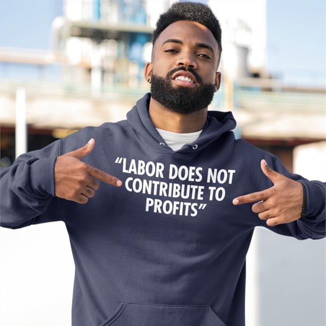 Labor Does Not Contribute To Profits Hoodie