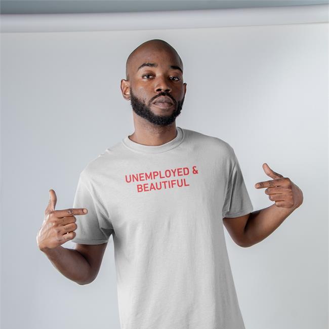 Unemployed And Beautiful Shirts
