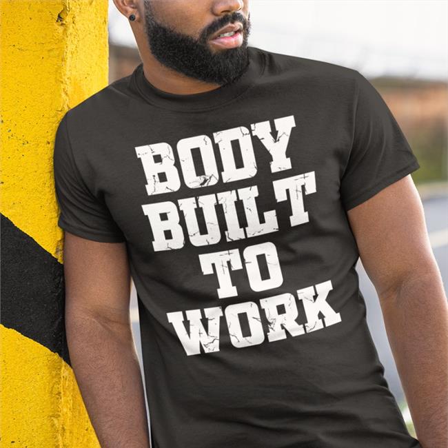 Body Built To Work T Shirts John Schneider