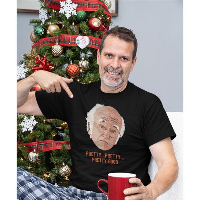 Pretty Pretty Pretty Good Shirt Larry David