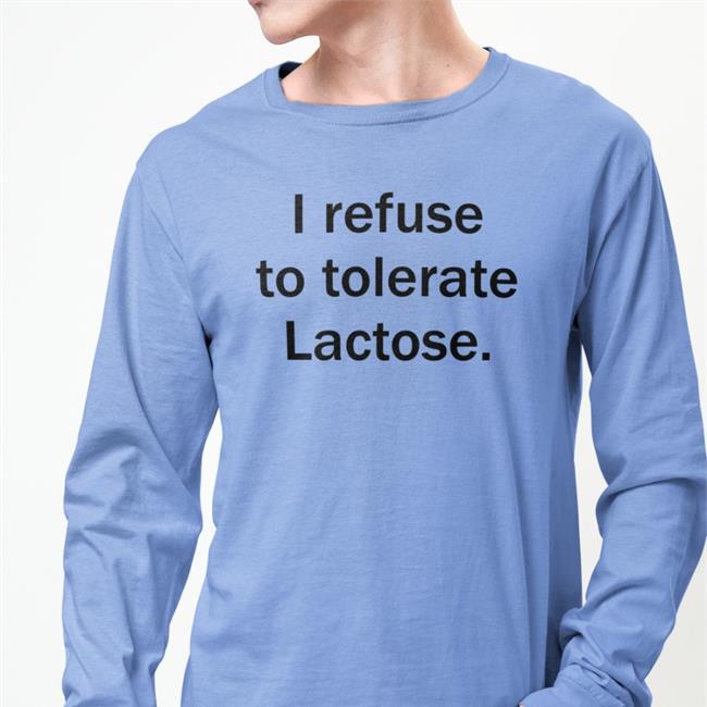 Shirts That Go Hard Merch Shirtsthtgohard I Refuse To Tolerate Lactose T Shirt
