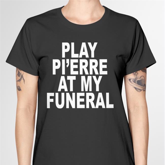 Trending 04Syruptalk Play Yo Pi'erre At My Funeral Shirt Black