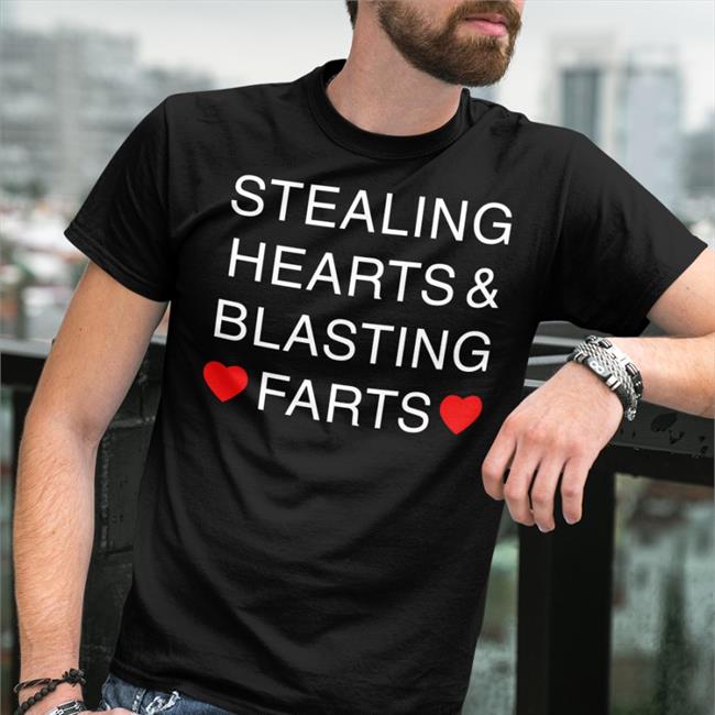 Stealing Hearts & Blasting Farts Tee Shirt Shirts That Go Hard