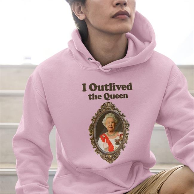 Shirts That Go Hard I Outlived The Queen Shirt