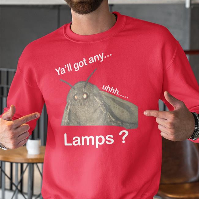 Moth Lamp Ya'll Got Any Uhhh Lamps Shirt Shirts That Go Hard