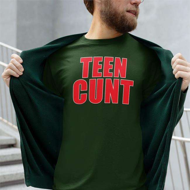 Shirts That Go Hard Teen Cunt Shirt