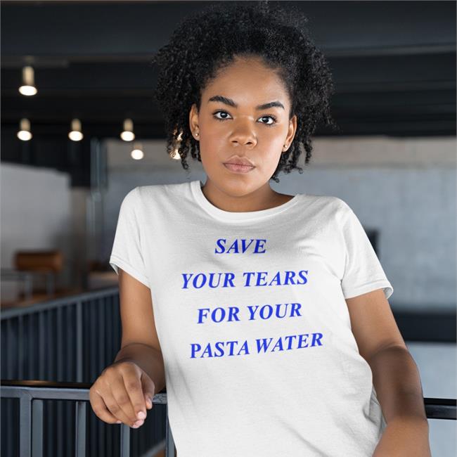 Shirts That Go Hard Save Your Tears For Your Pasta Water Hat Matilda Gutierrez Store