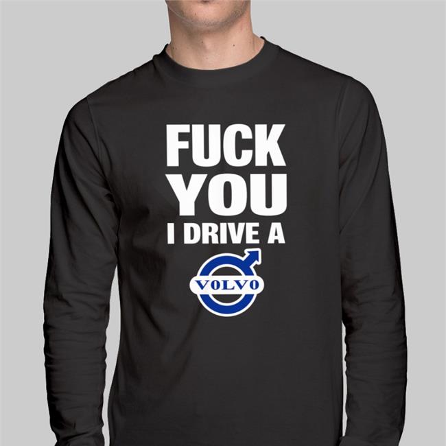 Fuck You I Drive A Volvo Shirt 2022 Shirtsthtgohard