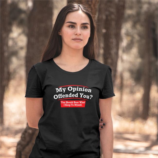 My Opinion Offended You You Should Hear What I Keep To Myself Tees Dearauntcrabby