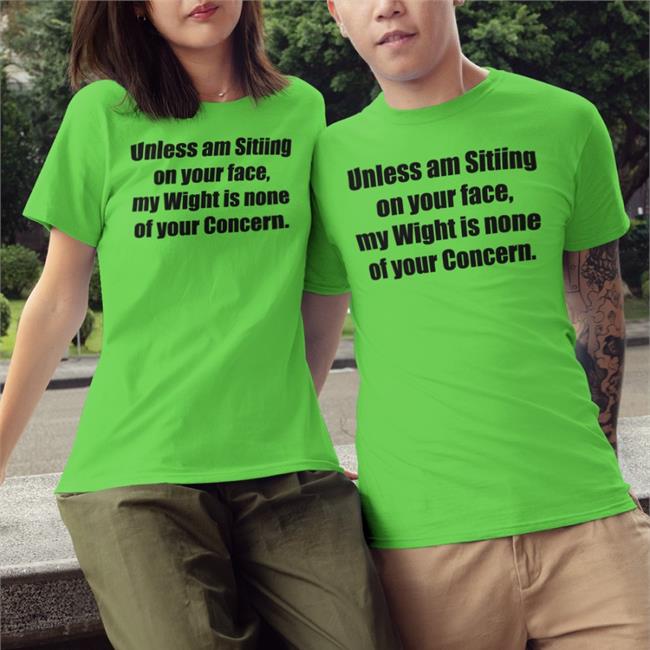 Shirts That Go Hard Unless Am Sitiing On Your Face My Wight Is None Of Your Concern Hoodie