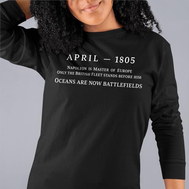 April 1805 Napoleon Is Master Of Europe Only The British Fleet Stands Before Him Sweatshirt Dana Schwartz