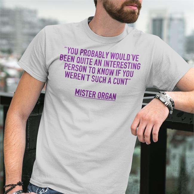 You Probably Would've Been Quite An Interesting Person To Know If You Weren't Such A Cunt T Shirt Light Pink