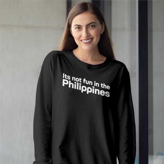 Its Not Fun In The Philippines Because There Is Too Much Corruption Sweatshirt Black