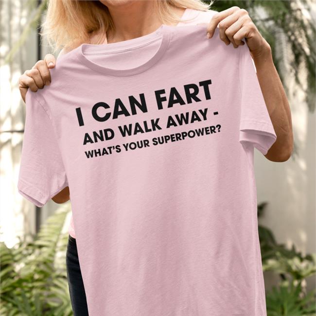 Mil I Can Fart And Walk Away What’S Your Superpower Shirt