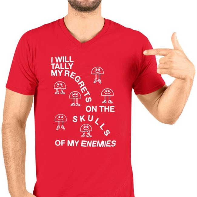Shirts That Go Hard I Will Tally My Regrets On The Skulls Of My Enemies T Shirt Shirtsthtgohard