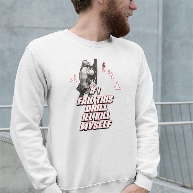 If I Fail This Drill Ill Kill Myself Shirt
