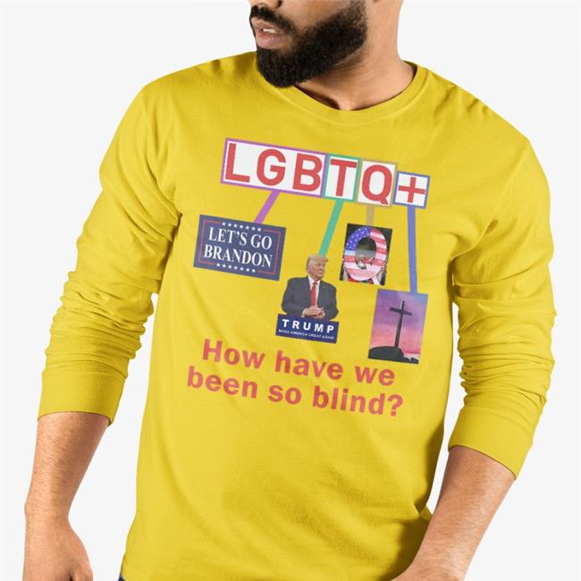 How Have We Been So Blind Lgbtq+ Shirt Meme