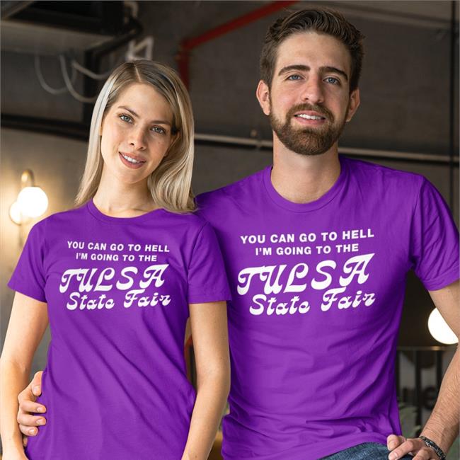 You Can Go To Hell I'm Going To The Tulsa State Fair T Shirts Roottulsa